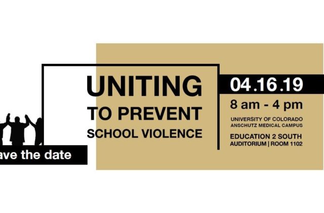 Image of Save the Date notice for Uniting to Prevent School Violence on April 16, 2019, 8 am to 4 pm, University of Colorado, Anschutz Medical Campus, Education 2 South, Auditorium, Room 1102