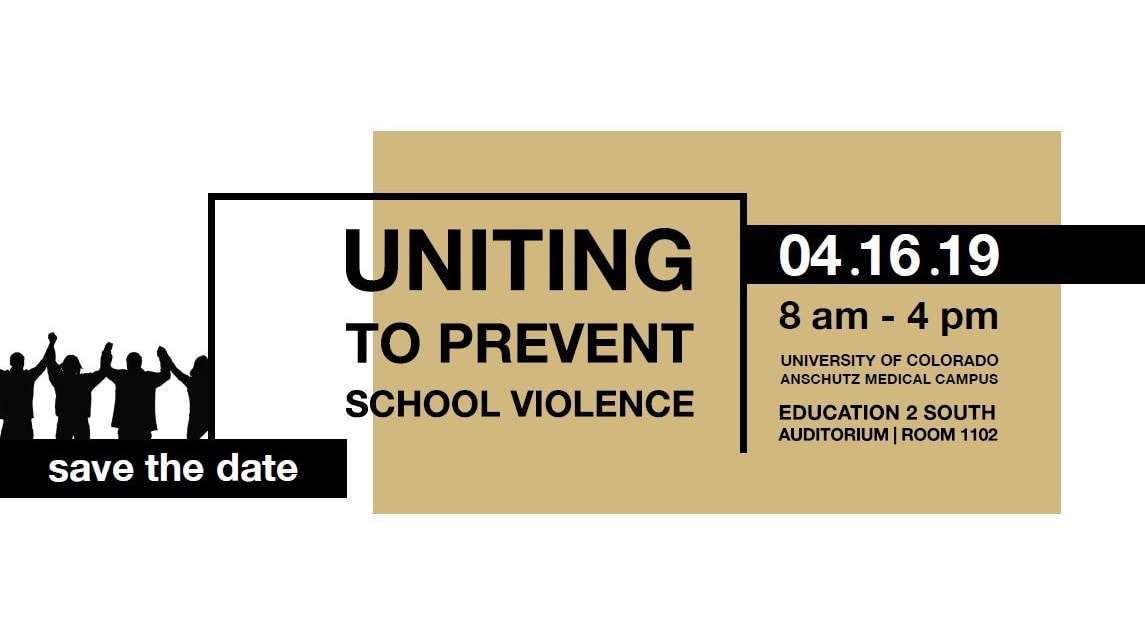 Image of Save the Date notice for Uniting to Prevent School Violence on April 16, 2019, 8 am to 4 pm, University of Colorado, Anschutz Medical Campus, Education 2 South, Auditorium, Room 1102